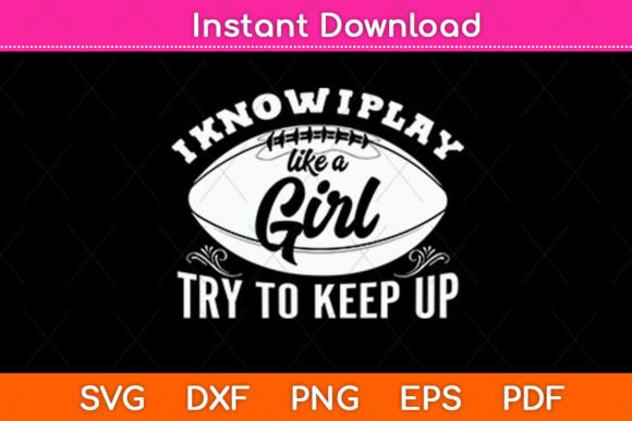 I Know I Play Like a Girl Football SVG: Graphics & Crafts